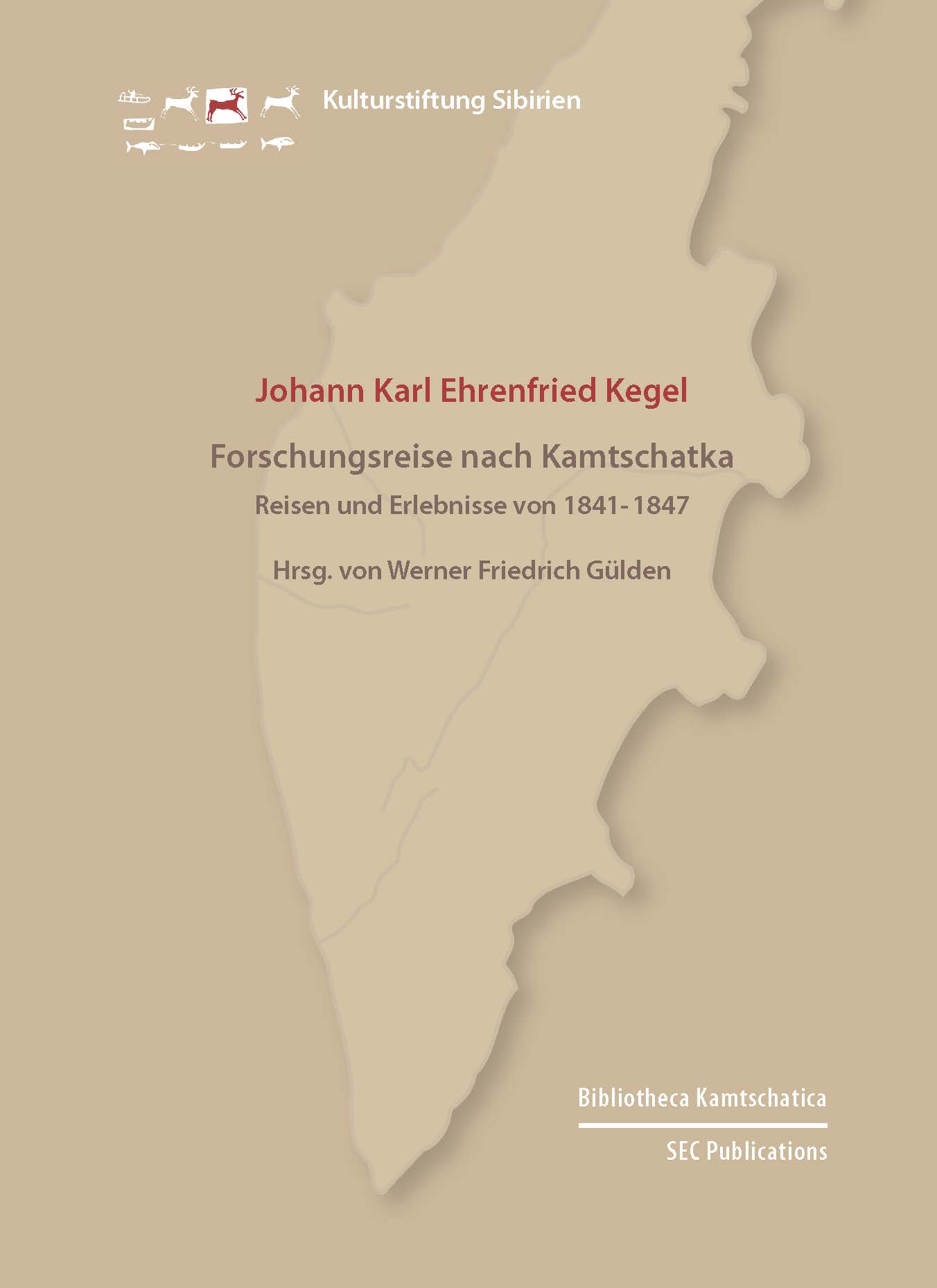 Forschungsreise nach Kamtschatka. Reisen und Erlebnisse des Johann Karl Ehrenfried Kegel von 1841 bis 1847