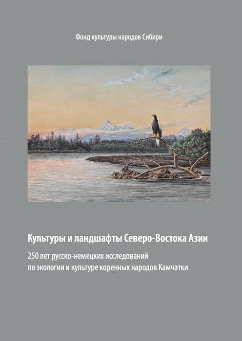 Kul'tury i landshafty Severo-Vostoka Azii. 250 let russko-nemeckich issledovanii po ekologii i kul'ture korennykh narodov Kamchatki